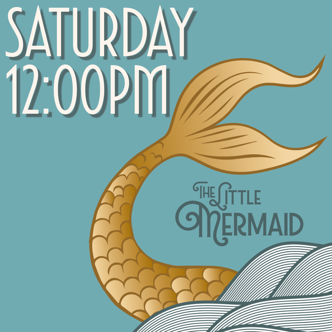 The Little Mermaid: Saturday May 23rd 12:00pm